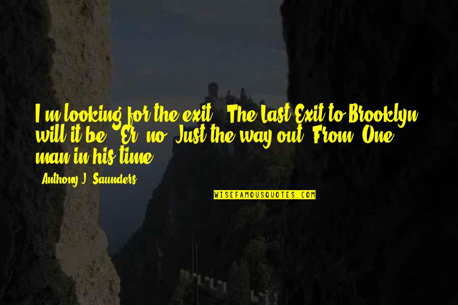 Time Life And Death Quotes By Anthony J. Saunders: I'm looking for the exit.""The Last Exit to