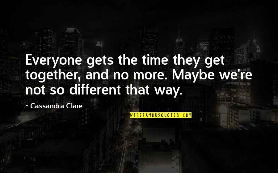 Time Life And Death Quotes By Cassandra Clare: Everyone gets the time they get together, and