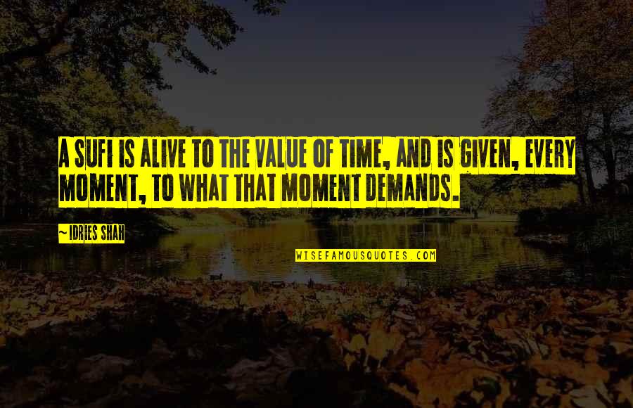 Time Life And Death Quotes By Idries Shah: A Sufi is alive to the value of
