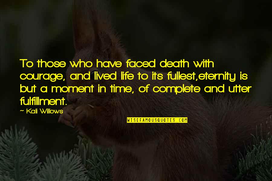 Time Life And Death Quotes By Kali Willows: To those who have faced death with courage,