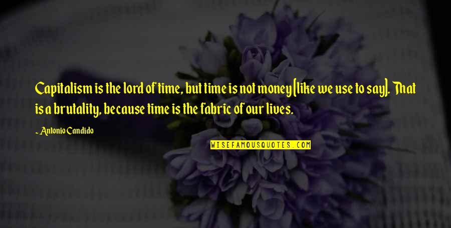 Time Like Money Quotes By Antonio Candido: Capitalism is the lord of time, but time