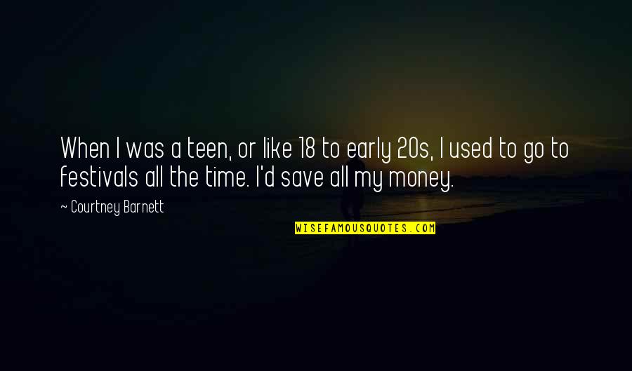 Time Like Money Quotes By Courtney Barnett: When I was a teen, or like 18 Time Like Money Quotes By Courtney Barnett: When I was a teen, or like 18