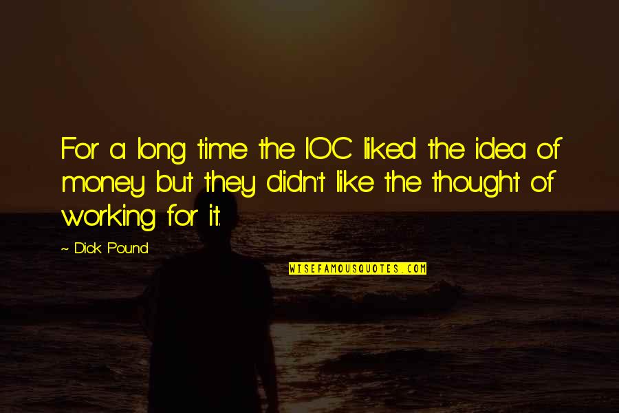 Time Like Money Quotes By Dick Pound: For a long time the IOC liked the Time Like Money Quotes By Dick Pound: For a long time the IOC liked the