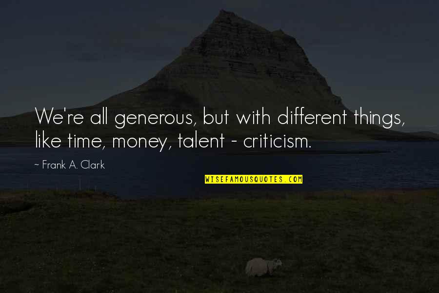 Time Like Money Quotes By Frank A. Clark: We're all generous, but with different things, like Time Like Money Quotes By Frank A. Clark: We're all generous, but with different things, like