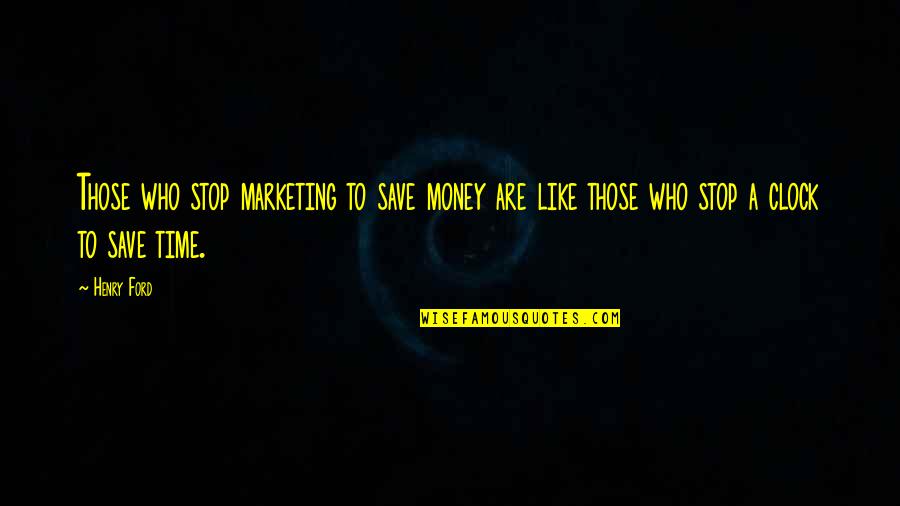 Time Like Money Quotes By Henry Ford: Those who stop marketing to save money are