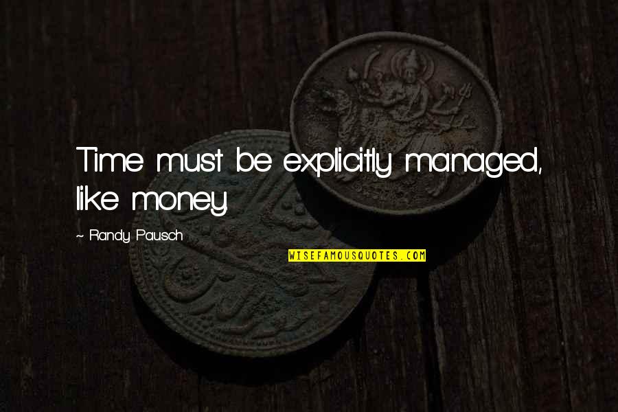 Time Like Money Quotes By Randy Pausch: Time must be explicitly managed, like money. Time Like Money Quotes By Randy Pausch: Time must be explicitly managed, like money.