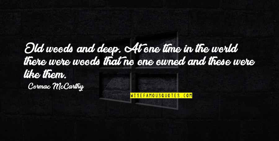 Time Like These Quotes By Cormac McCarthy: Old woods and deep. At one time in