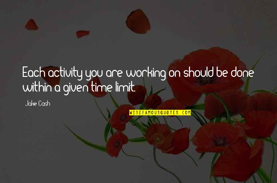Time Limit Quotes By Jake Cash: Each activity you are working on should be