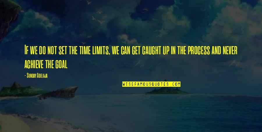 Time Limit Quotes By Sunday Adelaja: If we do not set the time limits,