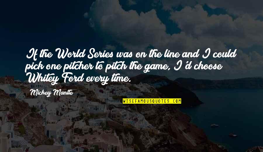 Time Lines Quotes By Mickey Mantle: If the World Series was on the line