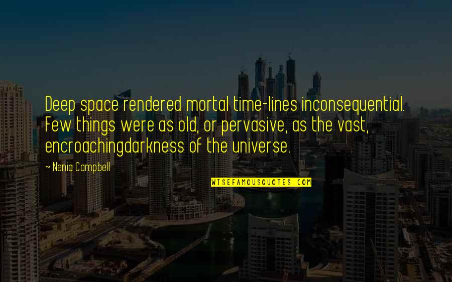 Time Lines Quotes By Nenia Campbell: Deep space rendered mortal time-lines inconsequential. Few things