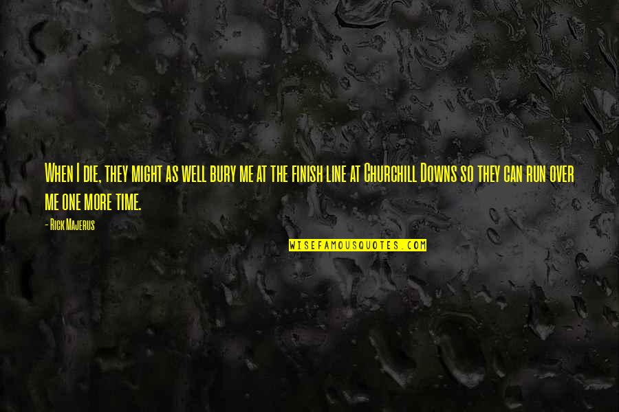 Time Lines Quotes By Rick Majerus: When I die, they might as well bury