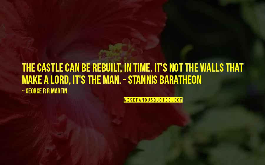 Time Lord Quotes By George R R Martin: The Castle can be rebuilt, in time. It's