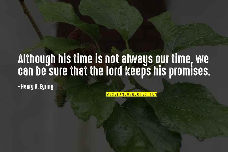 Time Lord Quotes By Henry B. Eyring: Although his time is not always our time,