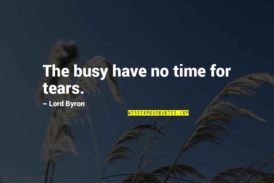Time Lord Quotes By Lord Byron: The busy have no time for tears.