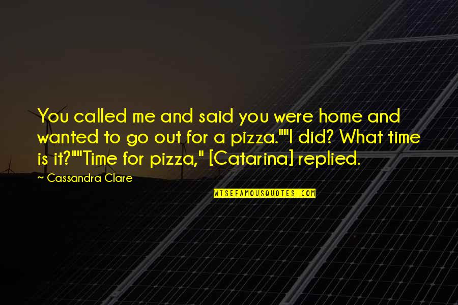 Time Loss Quotes By Cassandra Clare: You called me and said you were home Time Loss Quotes By Cassandra Clare: You called me and said you were home