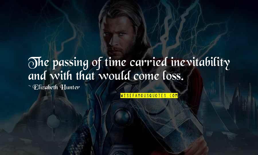 Time Loss Quotes By Elizabeth Hunter: The passing of time carried inevitability and with Time Loss Quotes By Elizabeth Hunter: The passing of time carried inevitability and with