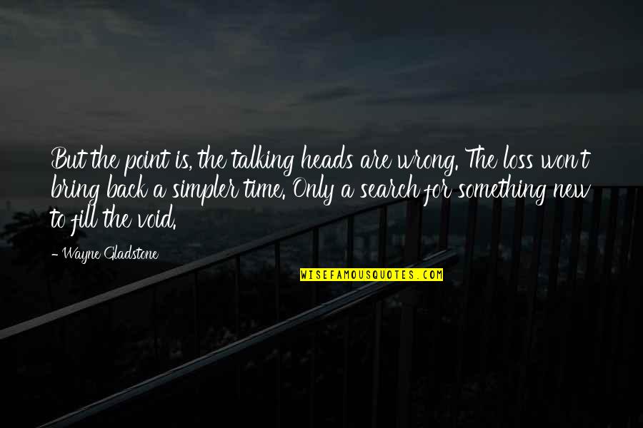 Time Loss Quotes By Wayne Gladstone: But the point is, the talking heads are Time Loss Quotes By Wayne Gladstone: But the point is, the talking heads are