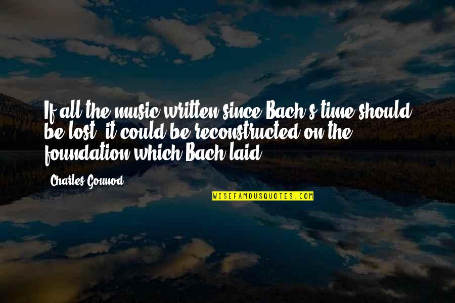 Time Lost Quotes By Charles Gounod: If all the music written since Bach's time