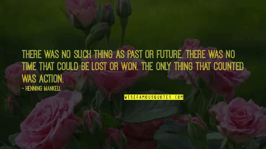 Time Lost Quotes By Henning Mankell: there was no such thing as past or