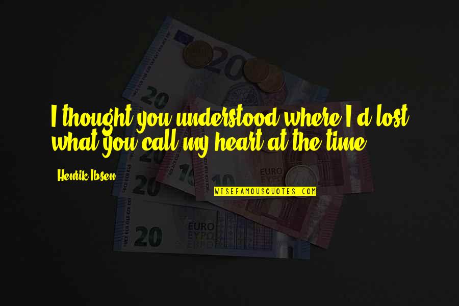 Time Lost Quotes By Henrik Ibsen: I thought you understood where I'd lost what