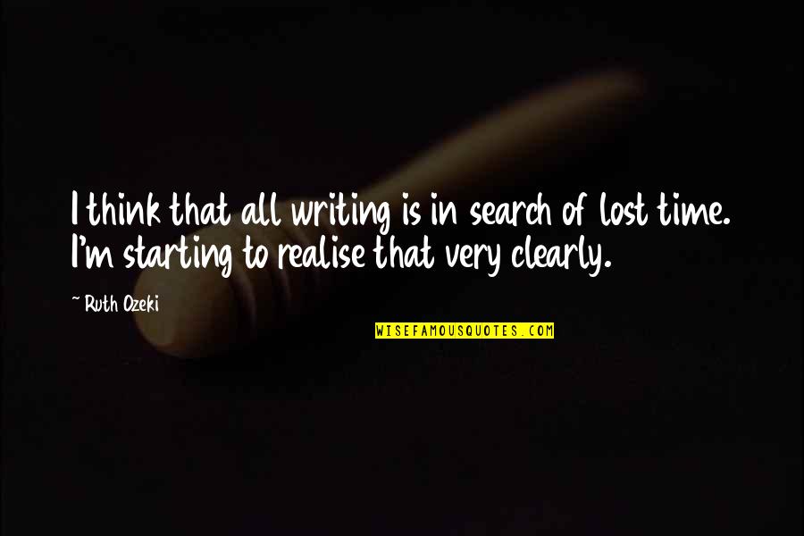 Time Lost Quotes By Ruth Ozeki: I think that all writing is in search