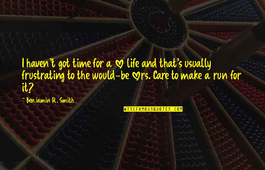 Time Love And Life Quotes By Benjamin R. Smith: I haven't got time for a love life
