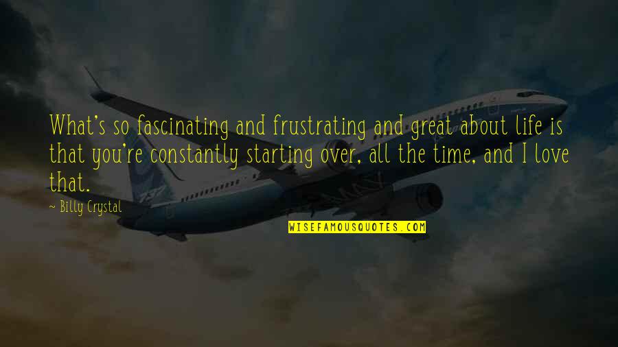 Time Love And Life Quotes By Billy Crystal: What's so fascinating and frustrating and great about
