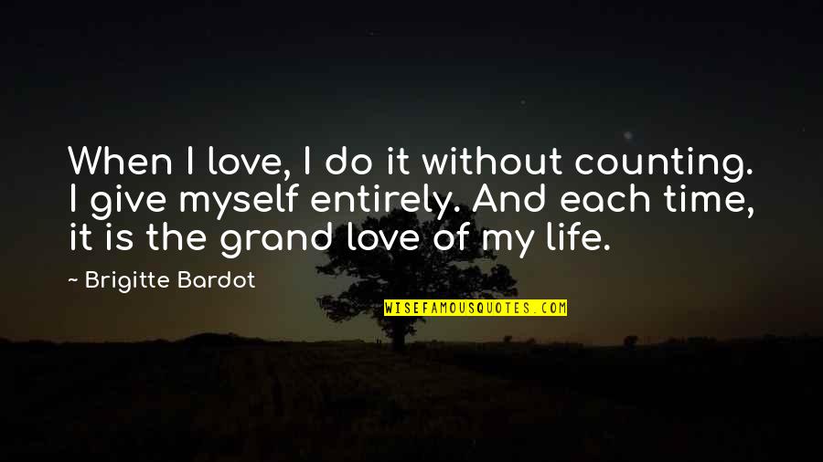 Time Love And Life Quotes By Brigitte Bardot: When I love, I do it without counting.