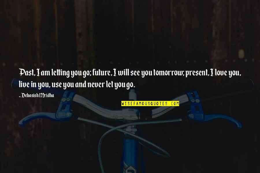 Time Love And Life Quotes By Debasish Mridha: Past, I am letting you go; future, I