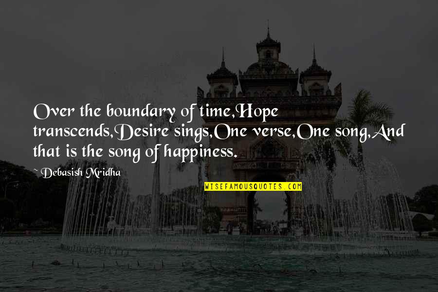 Time Love And Life Quotes By Debasish Mridha: Over the boundary of time,Hope transcends,Desire sings,One verse,One