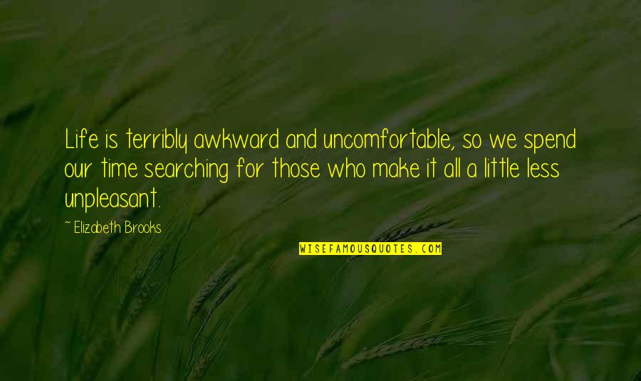 Time Love And Life Quotes By Elizabeth Brooks: Life is terribly awkward and uncomfortable, so we