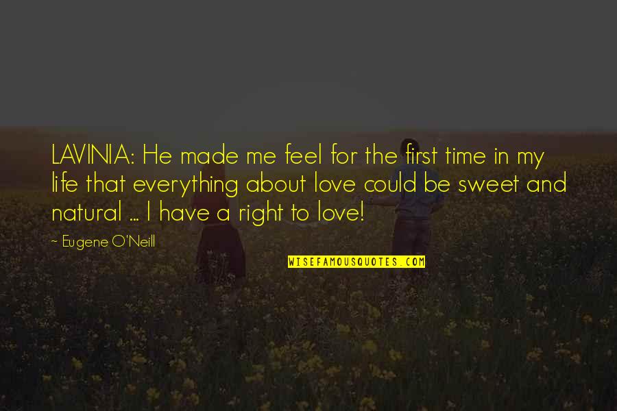Time Love And Life Quotes By Eugene O'Neill: LAVINIA: He made me feel for the first