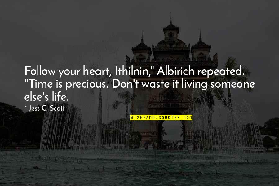Time Love And Life Quotes By Jess C. Scott: Follow your heart, Ithilnin," Albirich repeated. "Time is