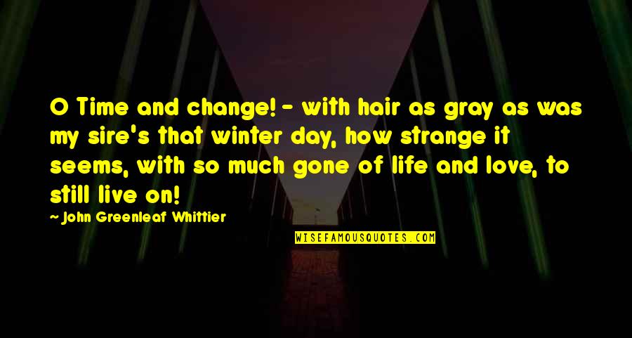 Time Love And Life Quotes By John Greenleaf Whittier: O Time and change! - with hair as