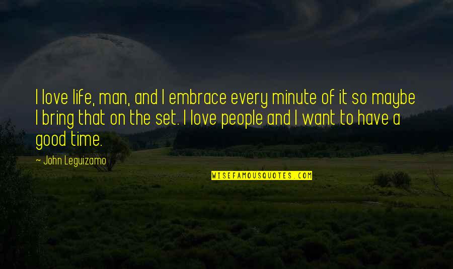 Time Love And Life Quotes By John Leguizamo: I love life, man, and I embrace every