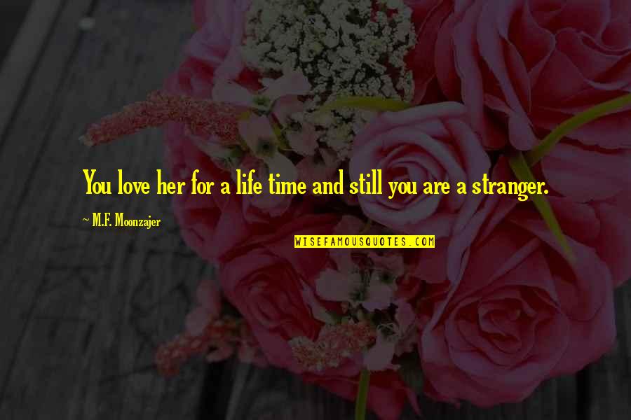 Time Love And Life Quotes By M.F. Moonzajer: You love her for a life time and