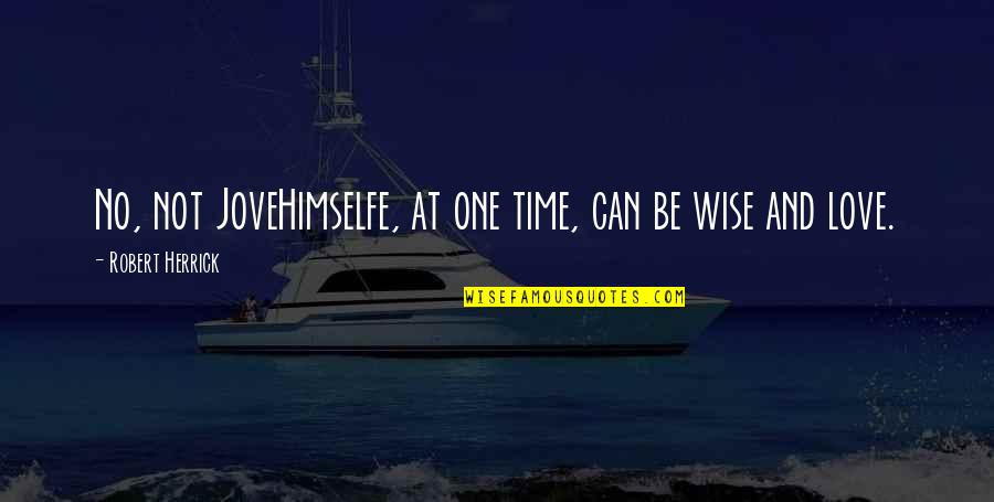 Time Love And Life Quotes By Robert Herrick: No, not JoveHimselfe, at one time, can be
