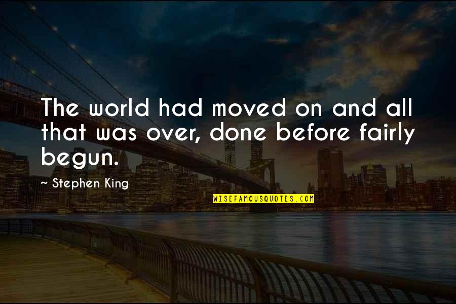 Time Love And Life Quotes By Stephen King: The world had moved on and all that
