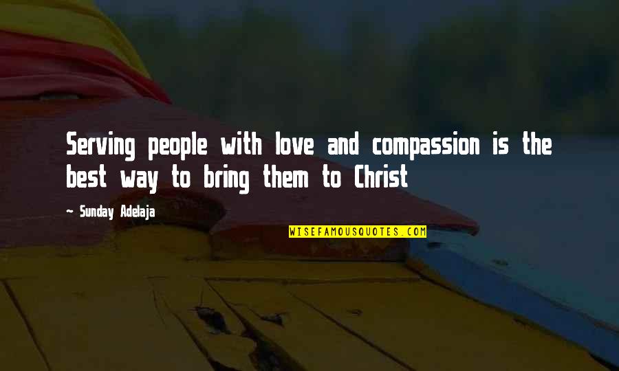 Time Love And Life Quotes By Sunday Adelaja: Serving people with love and compassion is the