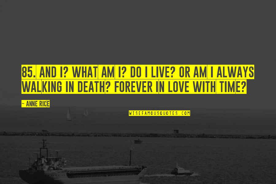 Time Love Death Quotes By Anne Rice: 85. And I? What am I? Do I