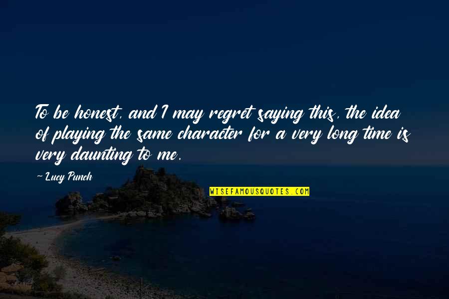 Time Lucy Quotes By Lucy Punch: To be honest, and I may regret saying
