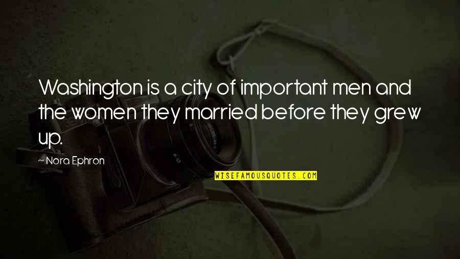Time Machine Love Quotes By Nora Ephron: Washington is a city of important men and