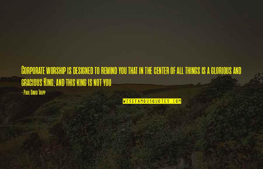 Time Machine Love Quotes By Paul David Tripp: Corporate worship is designed to remind you that