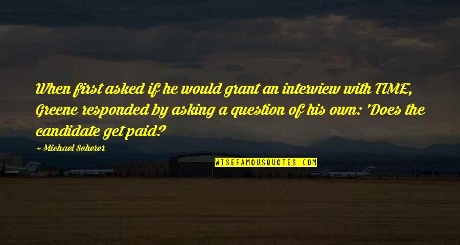 Time Magazine Best Quotes By Michael Scherer: When first asked if he would grant an Time Magazine Best Quotes By Michael Scherer: When first asked if he would grant an