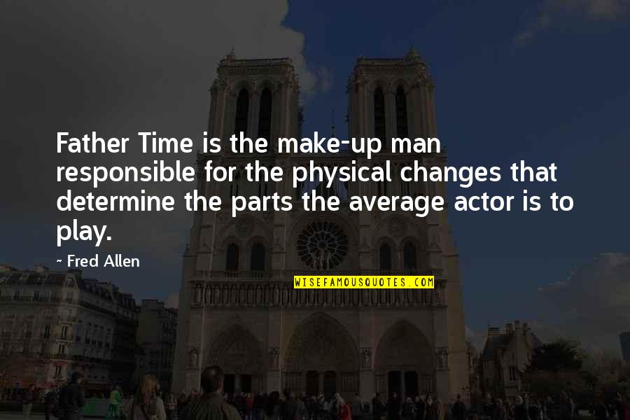 Time Make Changes Quotes By Fred Allen: Father Time is the make-up man responsible for