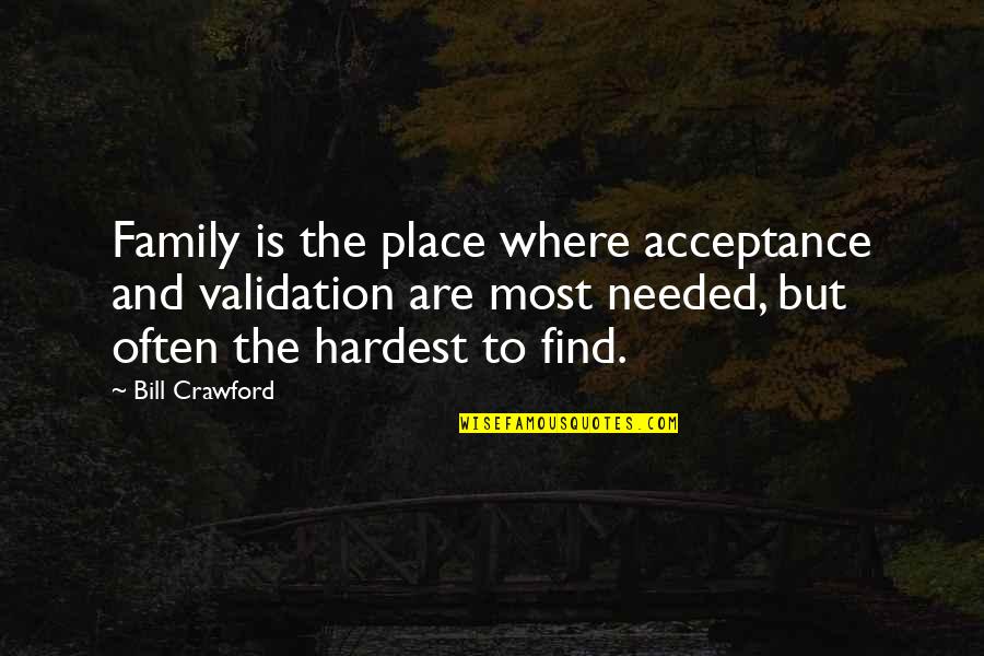Time Management And Leadership Quotes By Bill Crawford: Family is the place where acceptance and validation Time Management And Leadership Quotes By Bill Crawford: Family is the place where acceptance and validation