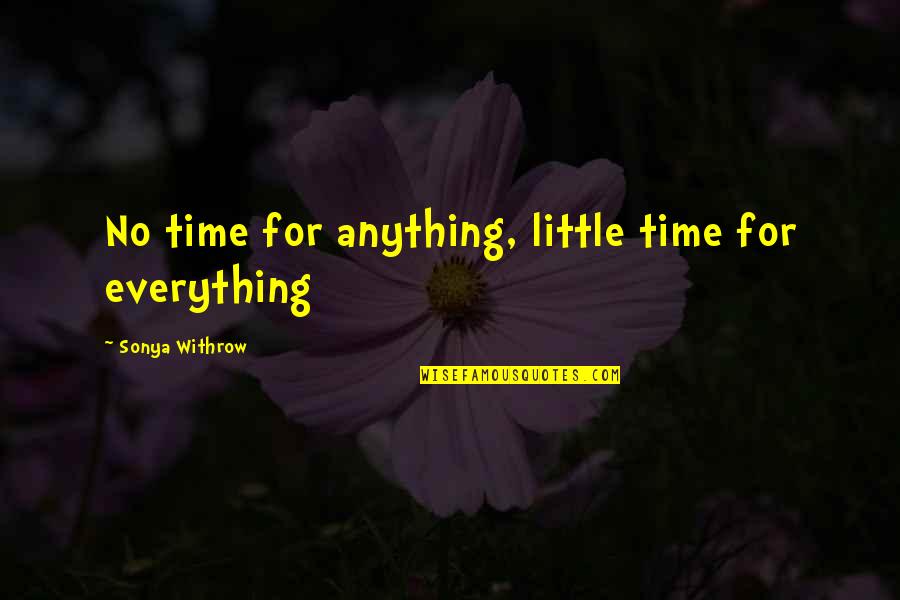 Time Management And Leadership Quotes By Sonya Withrow: No time for anything, little time for everything Time Management And Leadership Quotes By Sonya Withrow: No time for anything, little time for everything