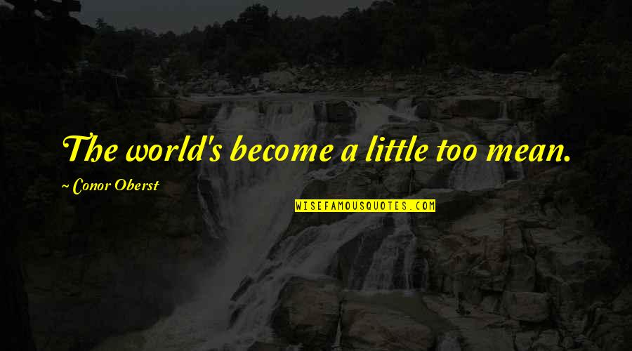 Time Management By Stephen Covey Quotes By Conor Oberst: The world's become a little too mean.