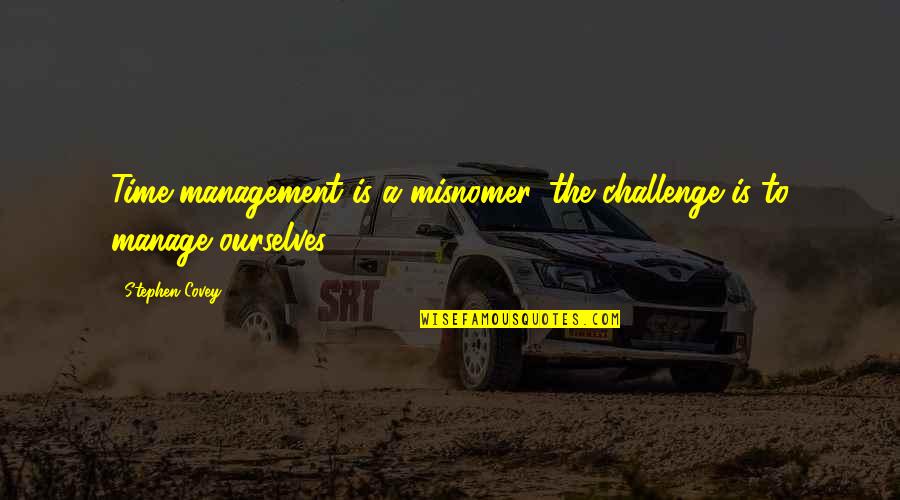 Time Management By Stephen Covey Quotes By Stephen Covey: Time management is a misnomer, the challenge is